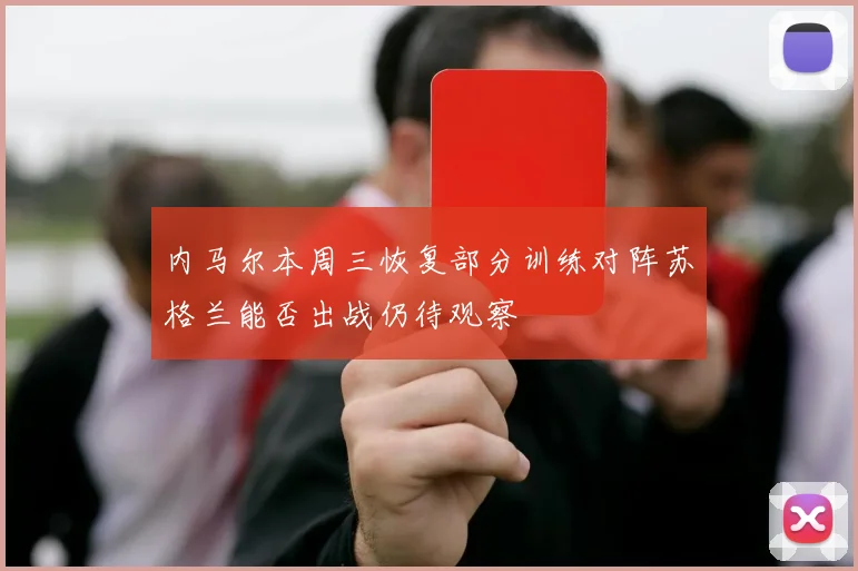 内马尔本周三恢复部分训练对阵苏格兰能否出战仍待观察