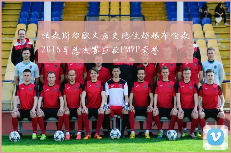 帕森斯称欧文历史地位超越布伦森2016年总决赛应获FMVP荣誉
